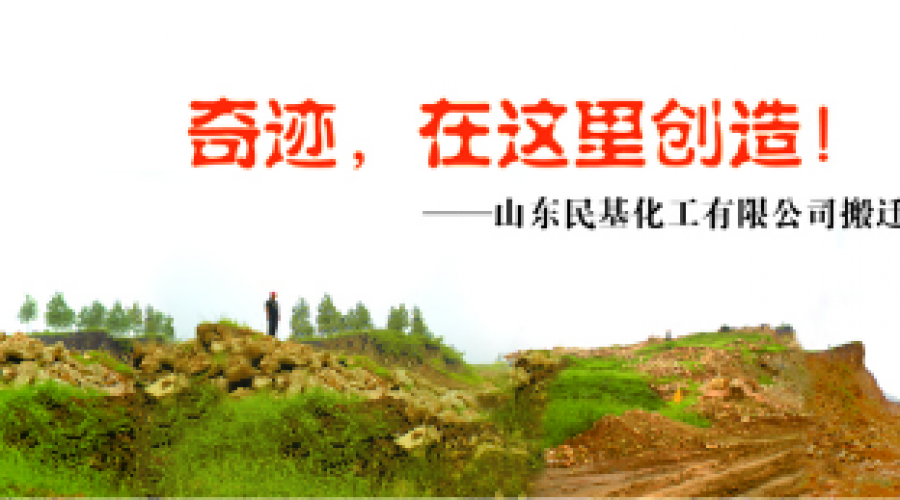 奇跡，在這里創(chuàng)造！ ——山東民基化工有限公司搬遷創(chuàng)業(yè)記